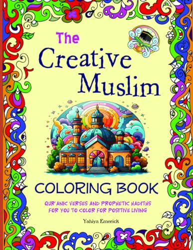 The Creative Muslim Coloring Book: Qur’anic Verses and Prophetic Hadiths for You to Color for Positive Living